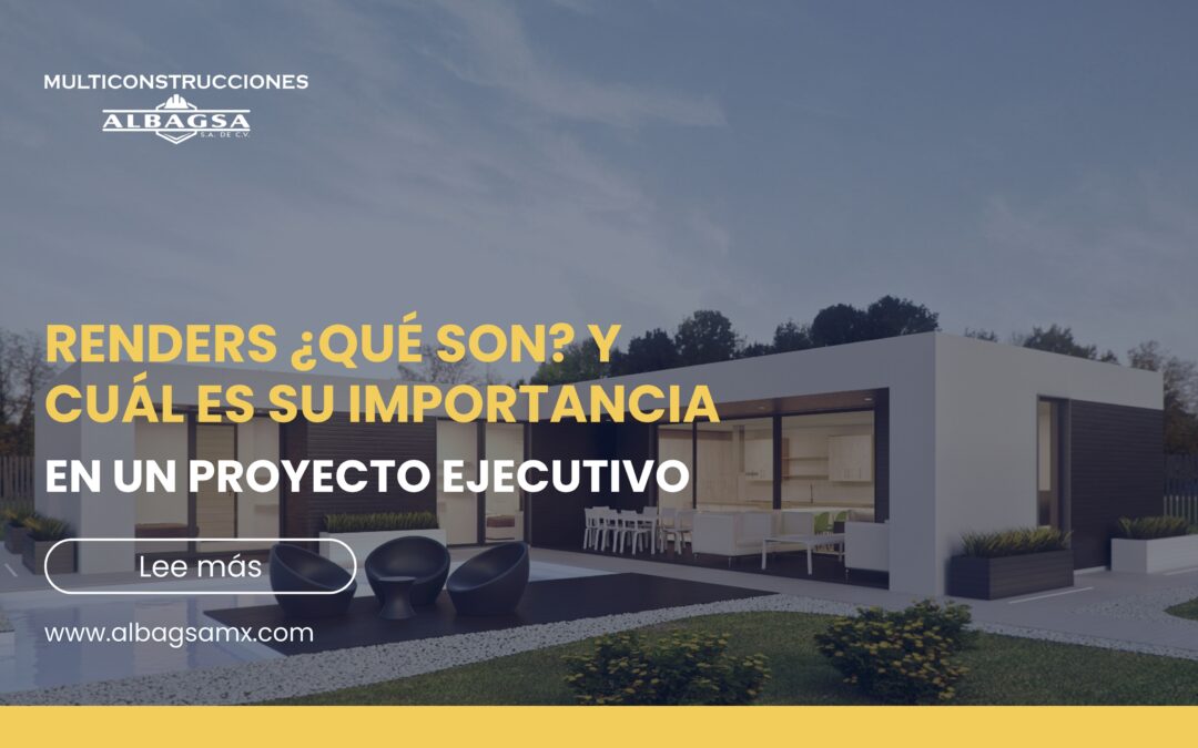 ¿Qué son los renders y por qué son importantes en un proyecto ejecutivo?