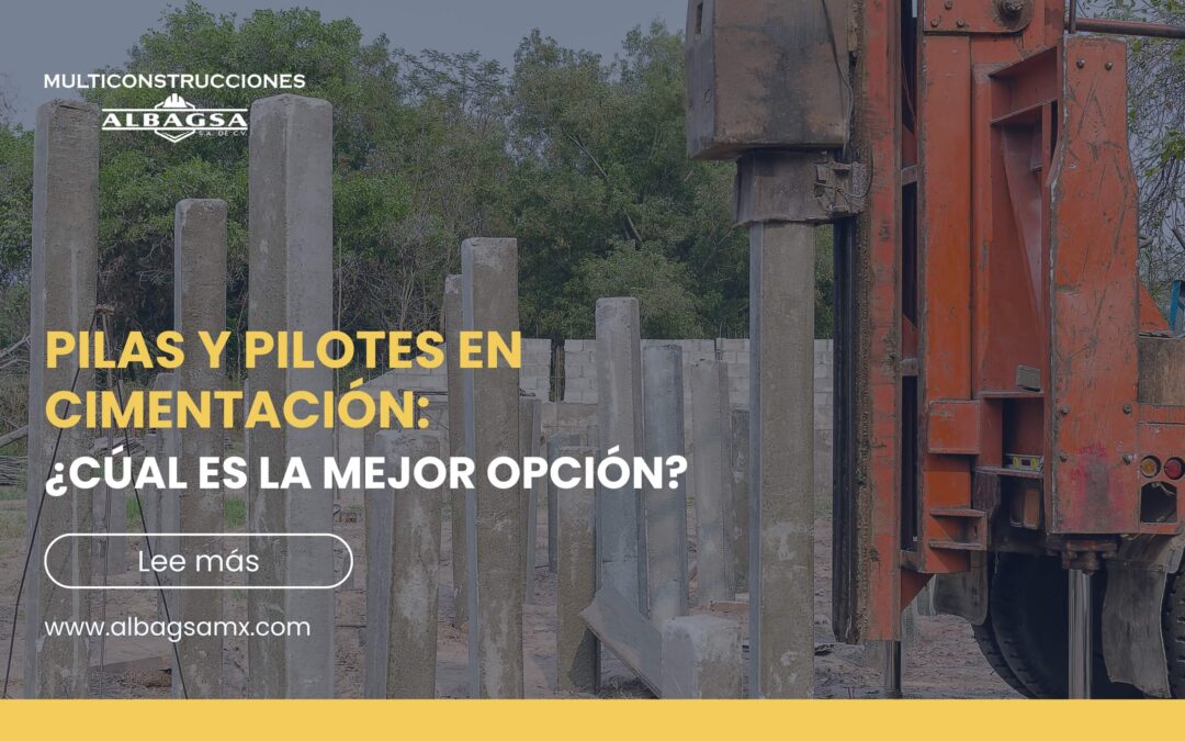 Pilas y pilotes en cimentación: ¿Cuál es la mejor opción?