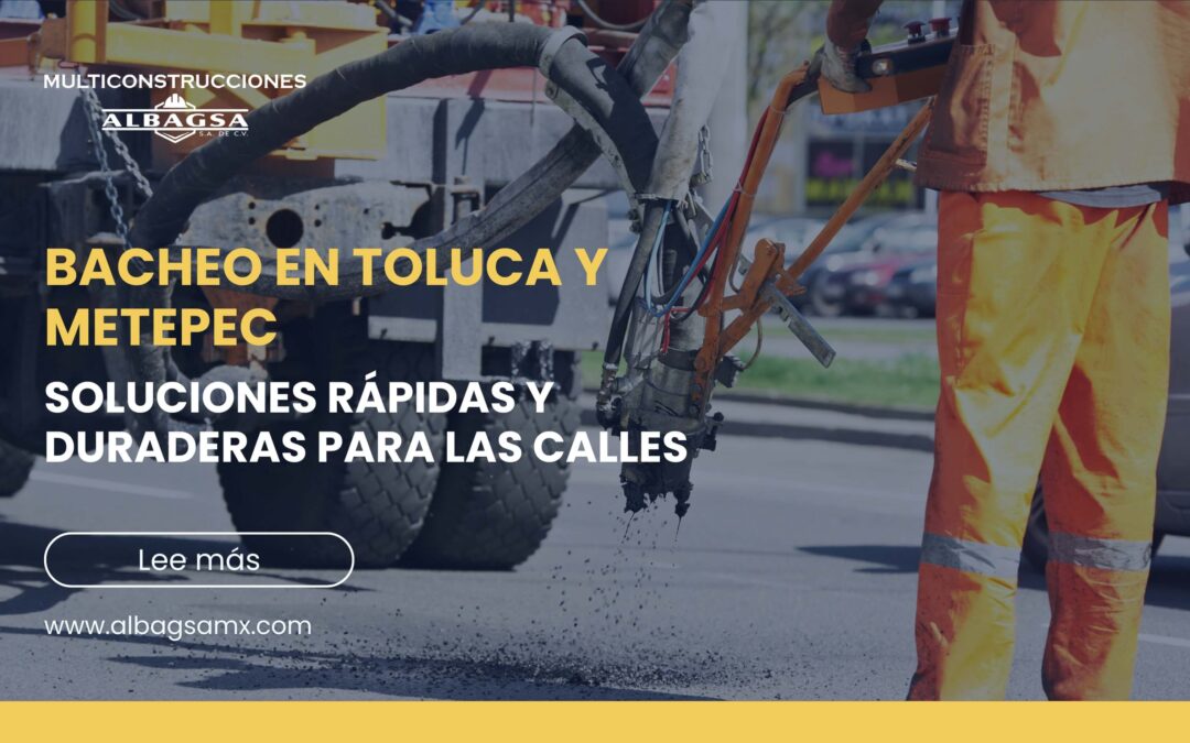 Bacheo en Toluca: Soluciones Rápidas y Duraderas para tus Calles