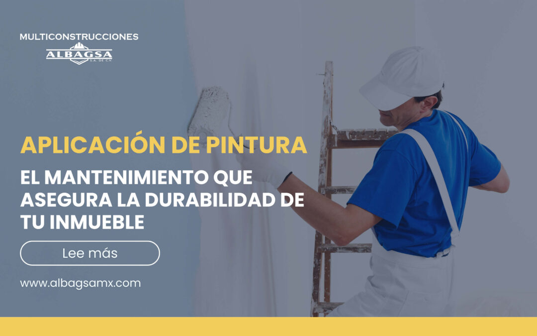 Aplicación de pintura: el mantenimiento que asegura la durabilidad de tu inmueble