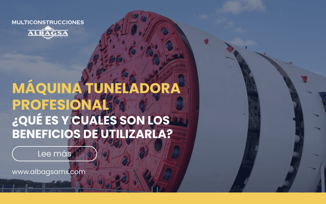 ¿Qué es y cuales son los beneficios de utilizar una máquina tuneladora profesional?