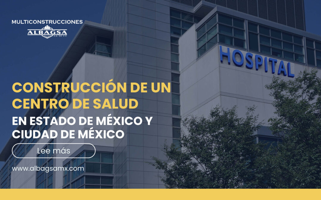 Construcción de un centro de salud en EDOMEX Y CDMX