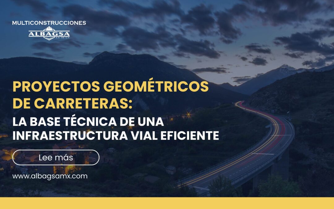 Proyectos geométricos de carreteras: la base técnica de una infraestructura vial eficiente